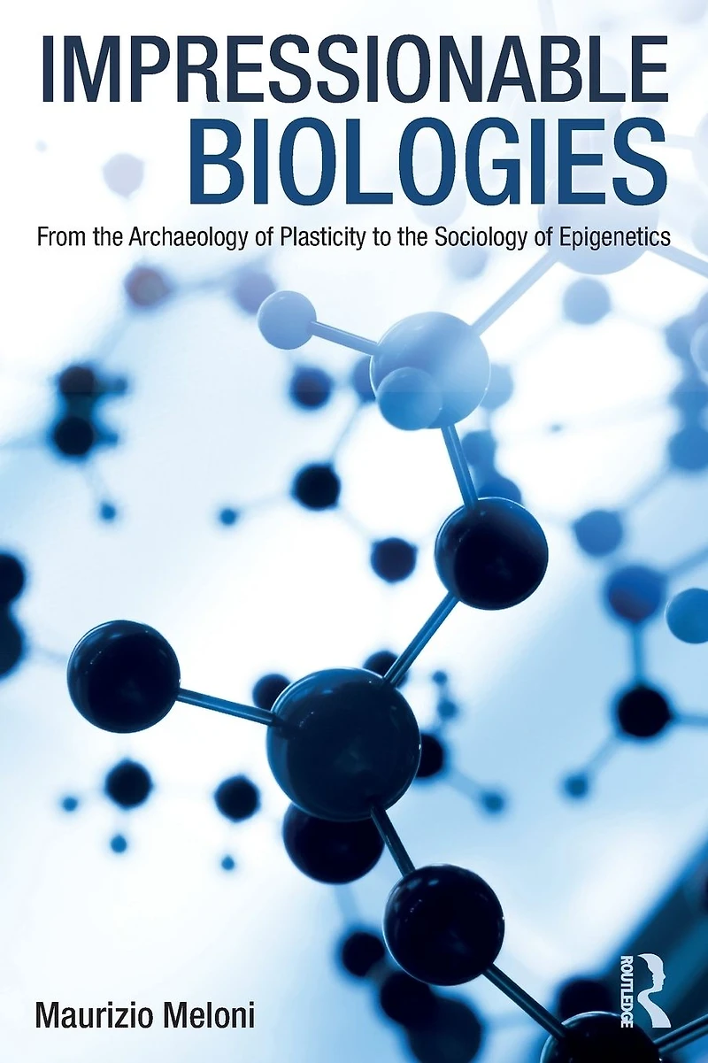 Impressionable Biologies: From the Archaeology of Plasticity to Sociology Epigenetics