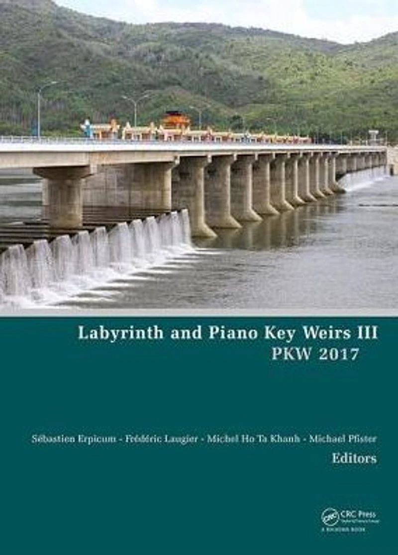 Labyrinth and Piano Key Weirs III: Proceedings of the 3rd International Workshop on (PKW 2017), February 22-24, 2017, Qui Nhon, Vietnam