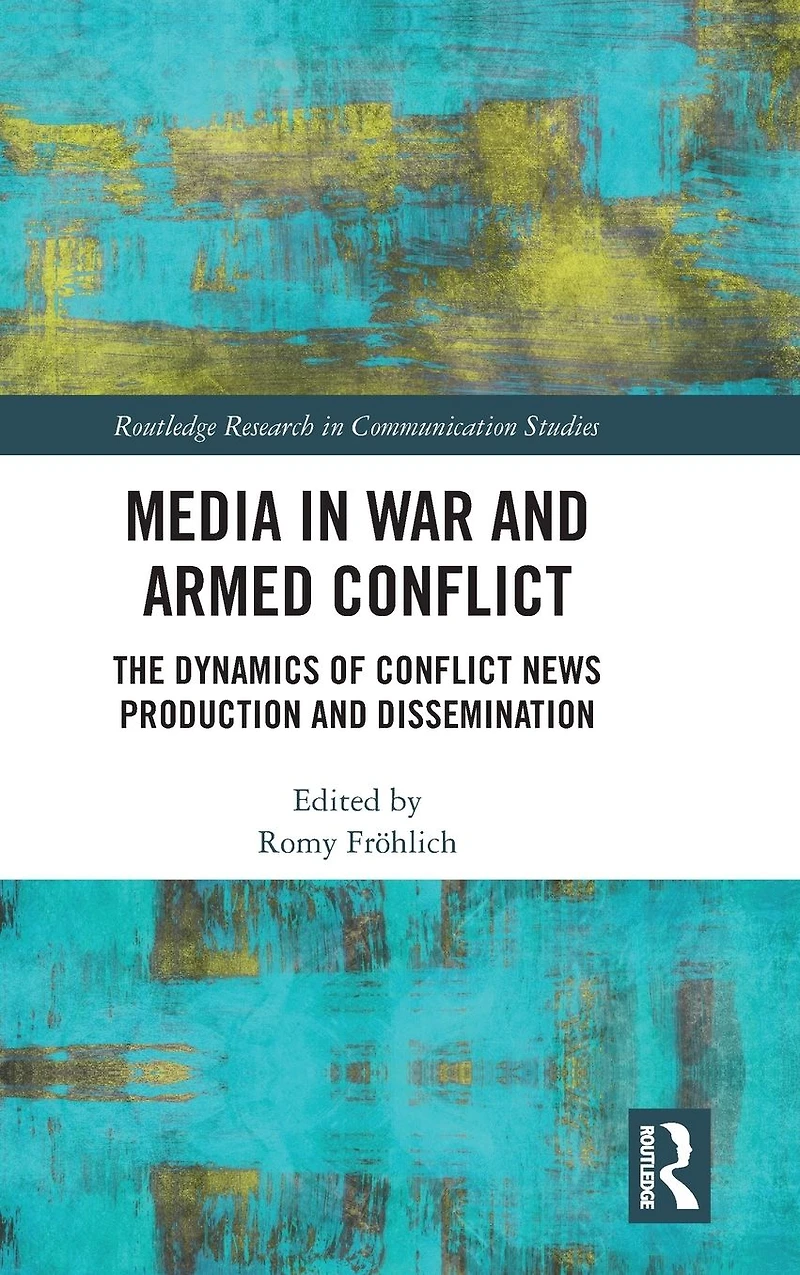 Media War and Armed Conflict: Dynamics of Conflict News Production Dissemination