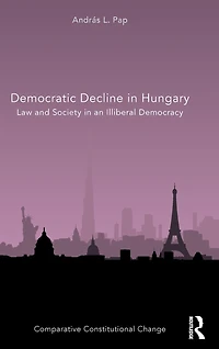 Democratic Decline Hungary: Law and Society an Illiberal Democracy
