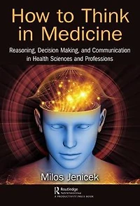 How to Think Medicine: Reasoning, Decision Making, and Communication Health Sciences Professions