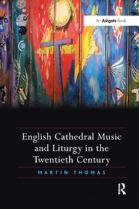 English Cathedral Music and Liturgy the Twentieth Century