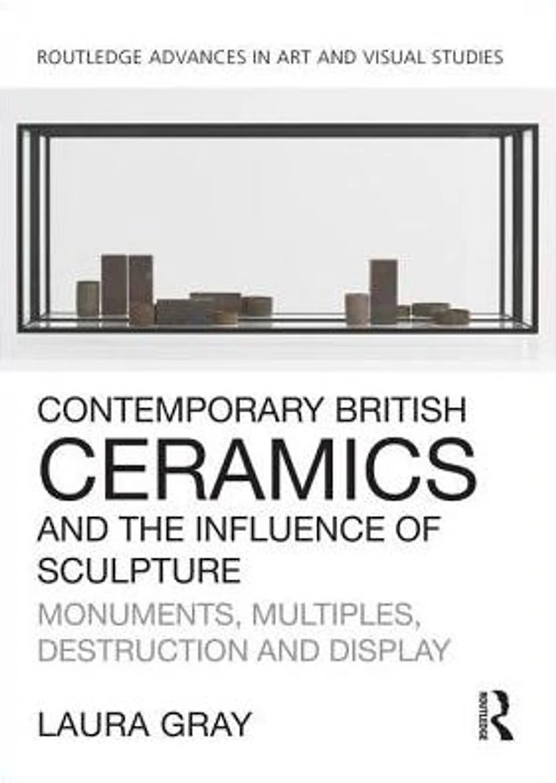 Contemporary British Ceramics and the Influence of Sculpture: Monuments, Multiples, Destruction Display