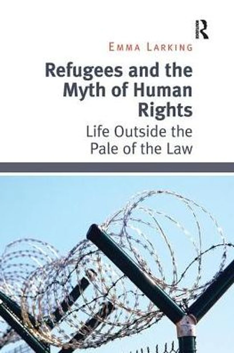 Refugees and the Myth of Human Rights: Life Outside Pale Law