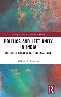 Politics and Left Unity India: The United Front Late Colonial India