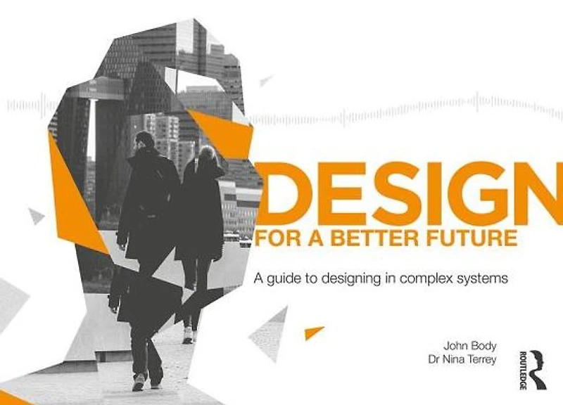Design for A Better Future: guide to designing complex systems
