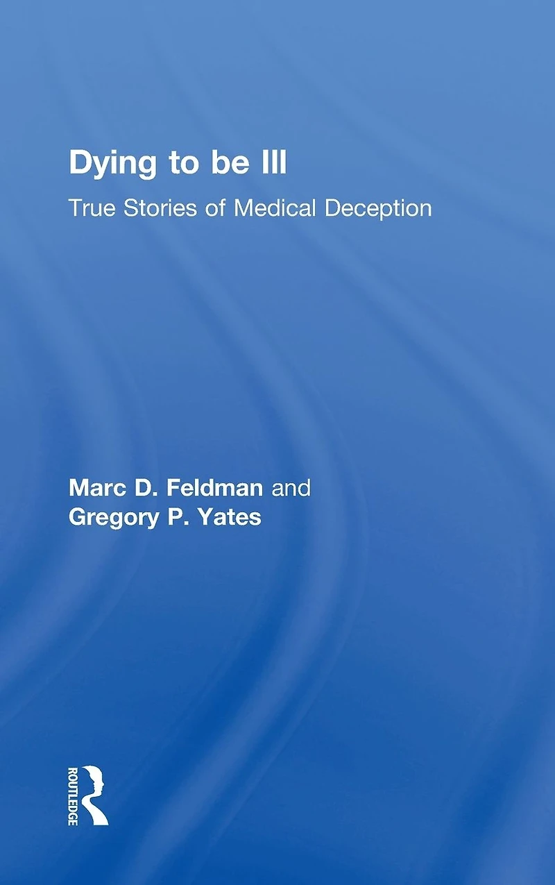 Dying to be Ill: True Stories of Medical Deception