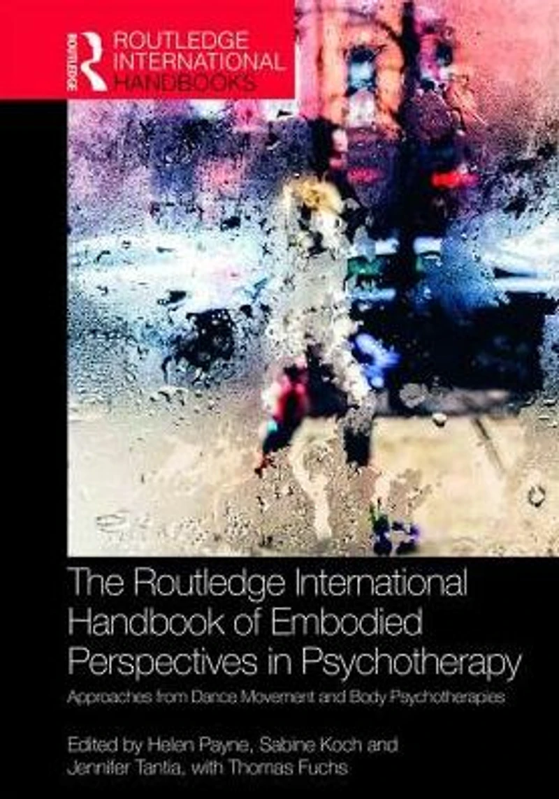 The Routledge International Handbook of Embodied Perspectives Psychotherapy: Approaches from Dance Movement and Body Psychotherapies