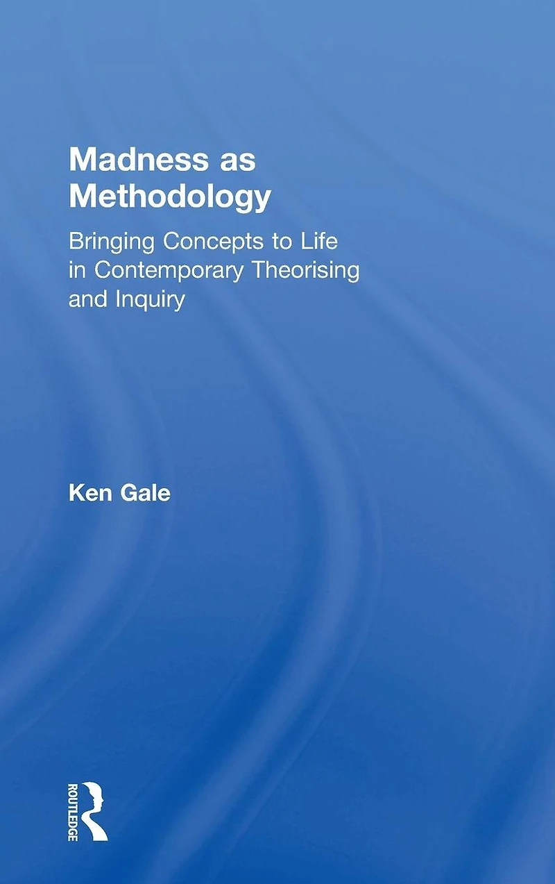 Madness as Methodology: Bringing Concepts to Life Contemporary Theorising and Inquiry