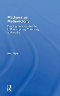 Madness as Methodology: Bringing Concepts to Life Contemporary Theorising and Inquiry