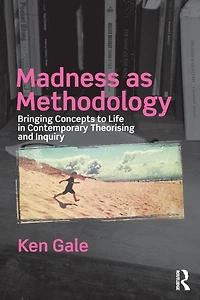 Madness as Methodology: Bringing Concepts to Life Contemporary Theorising and Inquiry