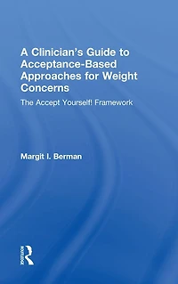 A Clinician's Guide to Acceptance-Based Approaches for Weight Concerns: The Accept Yourself! Framework