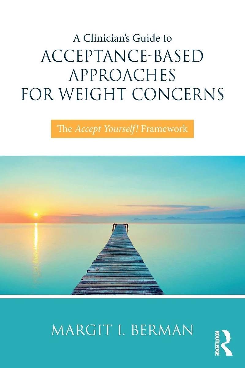 A Clinician's Guide to Acceptance-Based Approaches for Weight Concerns: The Accept Yourself! Framework