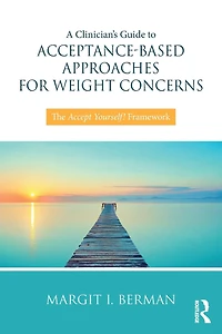 A Clinician's Guide to Acceptance-Based Approaches for Weight Concerns: The Accept Yourself! Framework