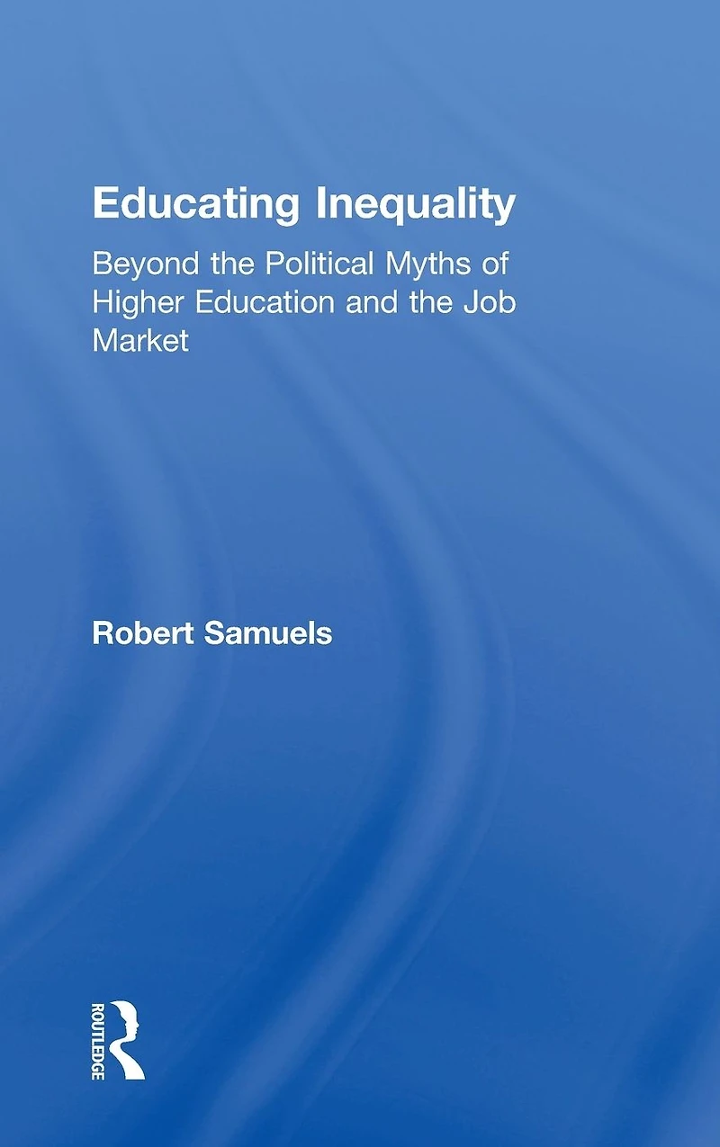 Educating Inequality: Beyond the Political Myths of Higher Education and Job Market