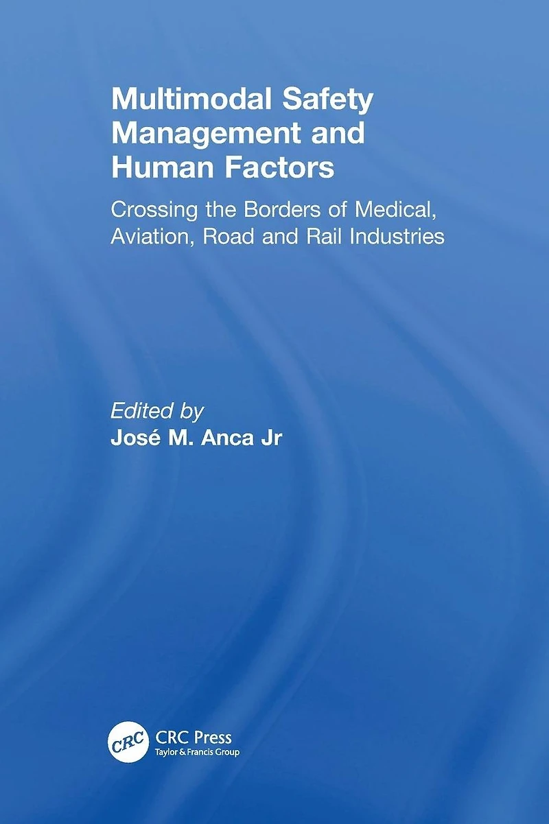 Multimodal Safety Management and Human Factors: Crossing the Borders of Medical, Aviation, Road Rail Industries