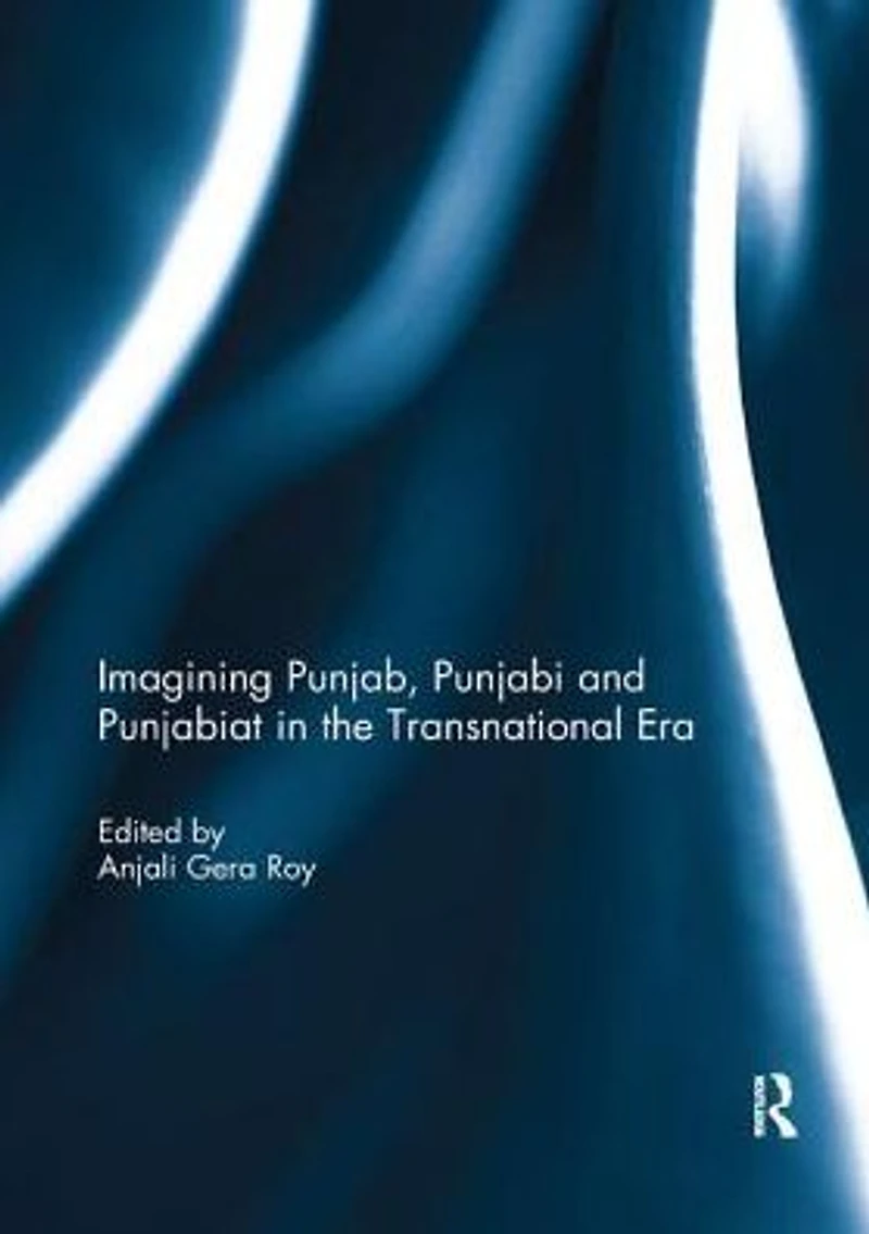Imagining Punjab, Punjabi and Punjabiat the Transnational Era