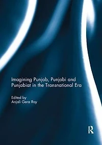 Imagining Punjab, Punjabi and Punjabiat the Transnational Era