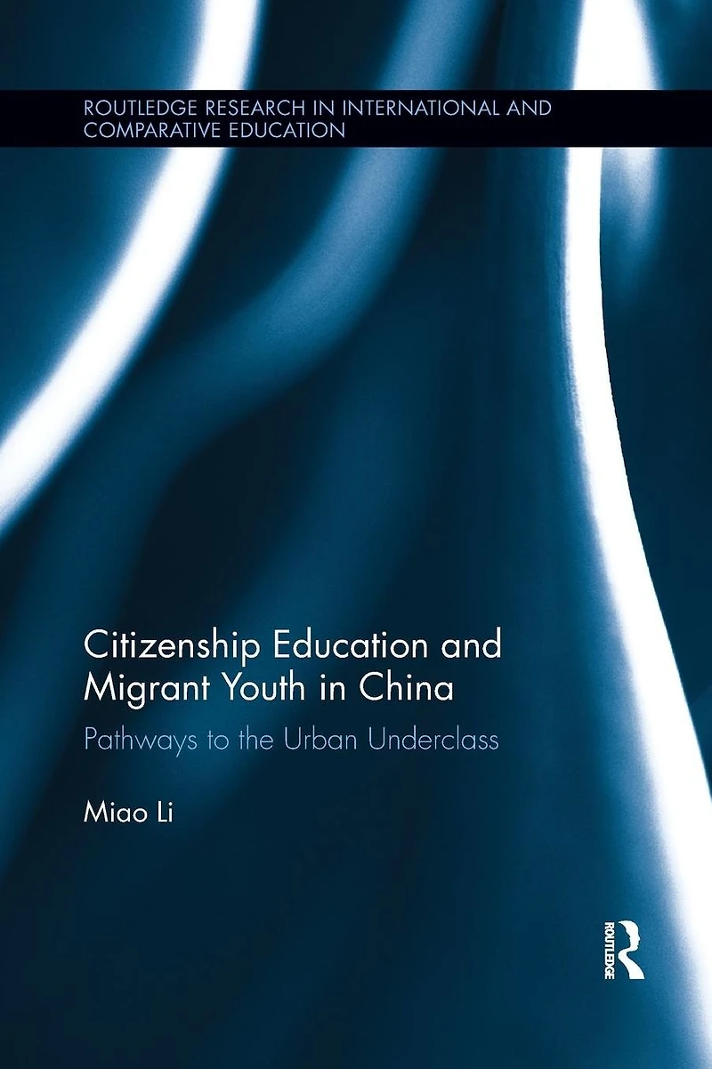 Citizenship Education and Migrant Youth China: Pathways to the Urban Underclass