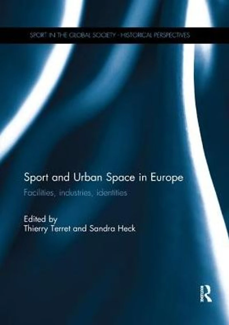 Sport and Urban Space Europe: Facilities, Industries, Identities