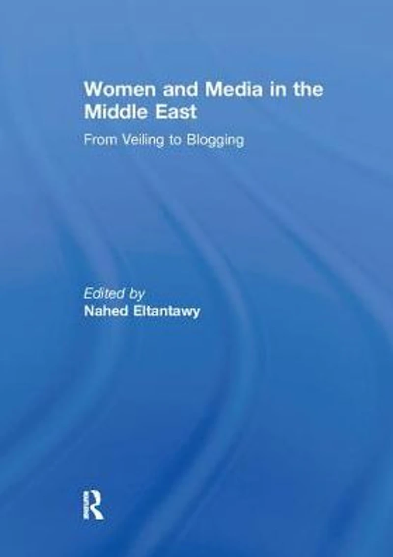 Women and Media the Middle East: From Veiling to Blogging