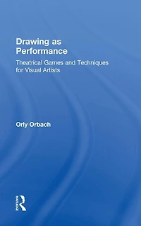 Drawing as Performance: Theatrical Games and Techniques for Visual Artists