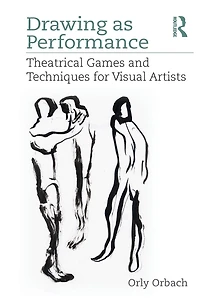 Drawing as Performance: Theatrical Games and Techniques for Visual Artists