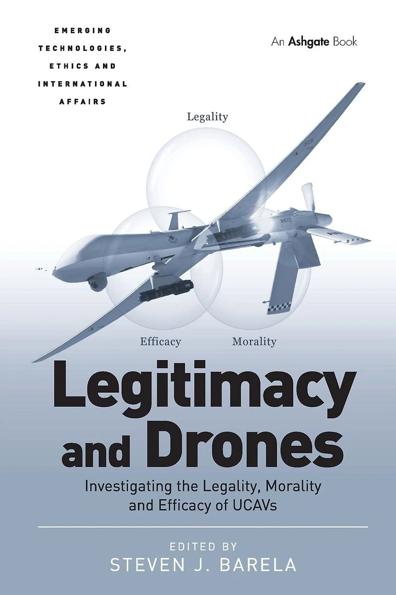Legitimacy and Drones: Investigating the Legality, Morality Efficacy of UCAVs