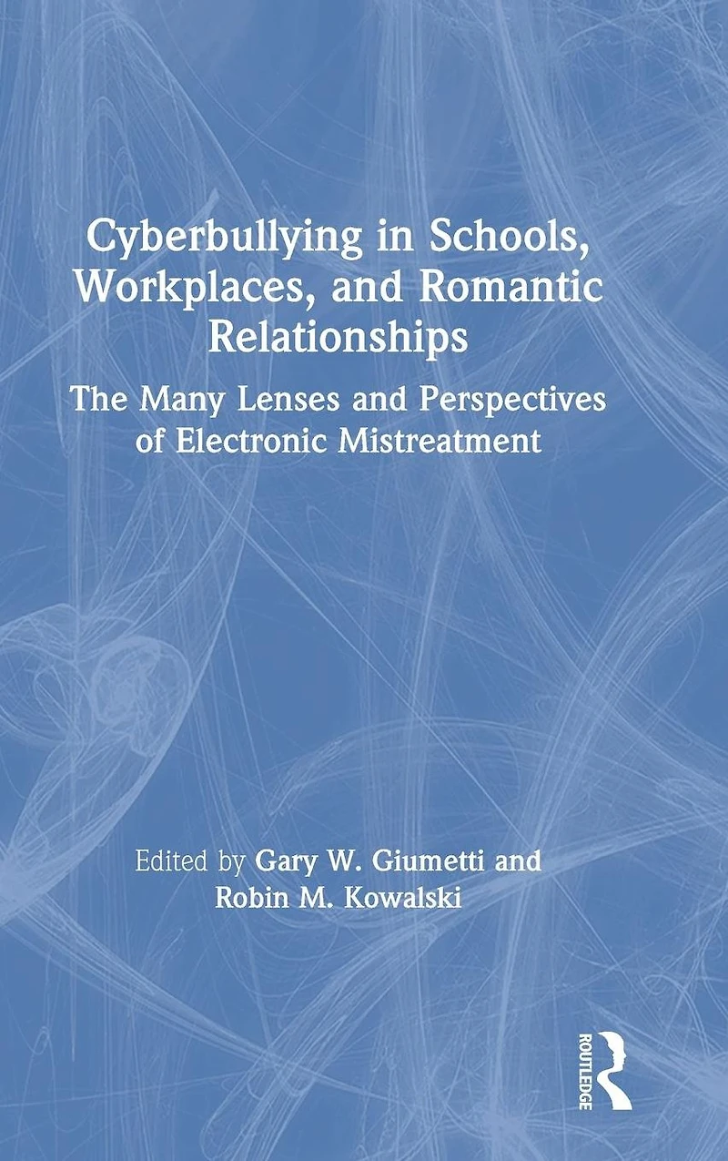 Cyberbullying Schools, Workplaces, and Romantic Relationships: The Many Lenses Perspectives of Electronic Mistreatment