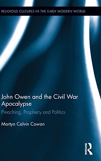 John Owen and the Civil War Apocalypse: Preaching, Prophecy Politics