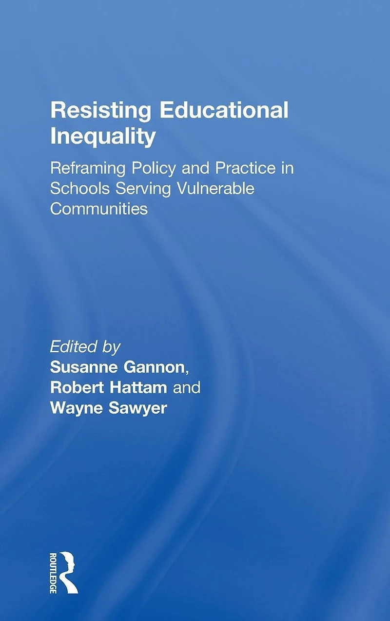 Resisting Educational Inequality: Reframing Policy and Practice Schools Serving Vulnerable Communities