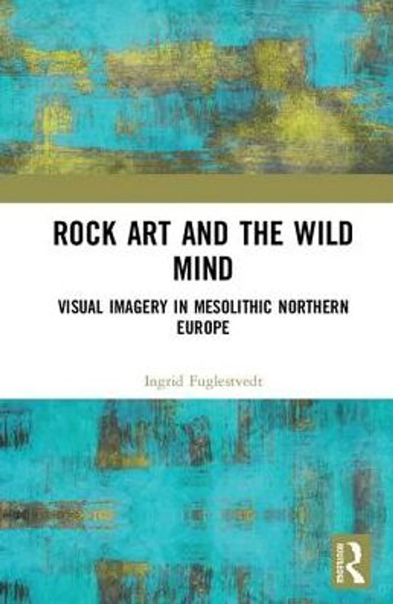 Rock Art and the Wild Mind: Visual Imagery Mesolithic Northern Europe