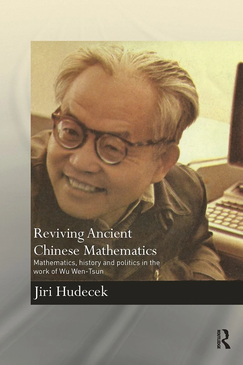 Reviving Ancient Chinese Mathematics: Mathematics, History and Politics the Work of Wu Wen-Tsun