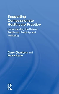 Supporting compassionate healthcare practice: Understanding the role of resilience, positivity and wellbeing