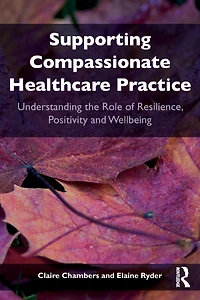 Supporting compassionate healthcare practice: Understanding the role of resilience, positivity and wellbeing