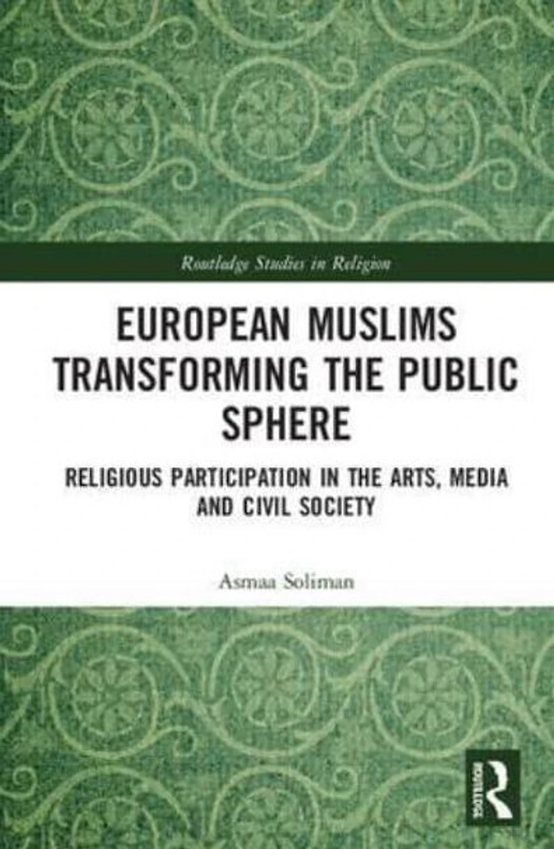 European Muslims Transforming the Public Sphere: Religious Participation Arts, Media and Civil Society