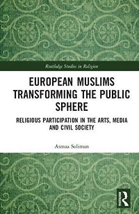 European Muslims Transforming the Public Sphere: Religious Participation Arts, Media and Civil Society