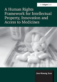 A Human Rights Framework for Intellectual Property, Innovation and Access to Medicines