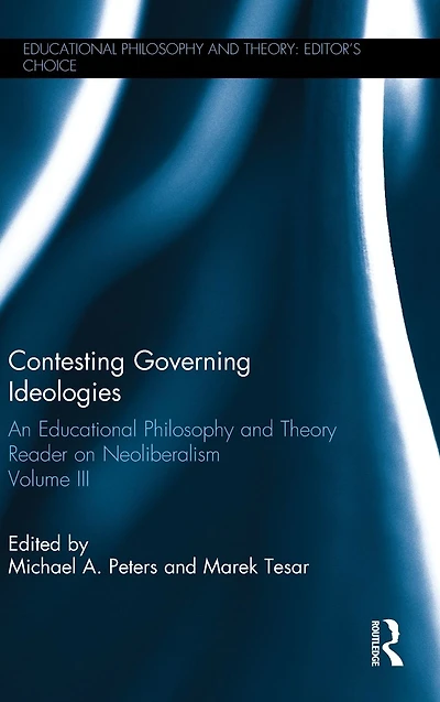 Contesting Governing Ideologies: An Educational Philosophy and Theory Reader on Neoliberalism, Volume III
