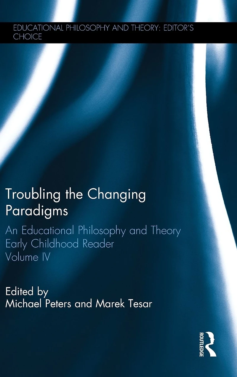Troubling the Changing Paradigms: An Educational Philosophy and Theory Early Childhood Reader, Volume IV