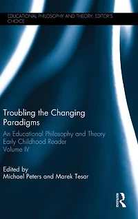 Troubling the Changing Paradigms: An Educational Philosophy and Theory Early Childhood Reader, Volume IV