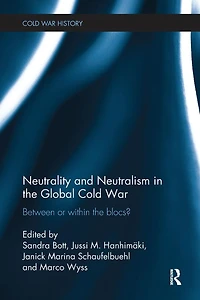 Neutrality and Neutralism the Global Cold War: Between or Within Blocs?