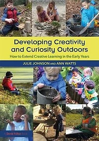 Developing Creativity and Curiosity Outdoors: How to Extend Creative Learning the Early Years
