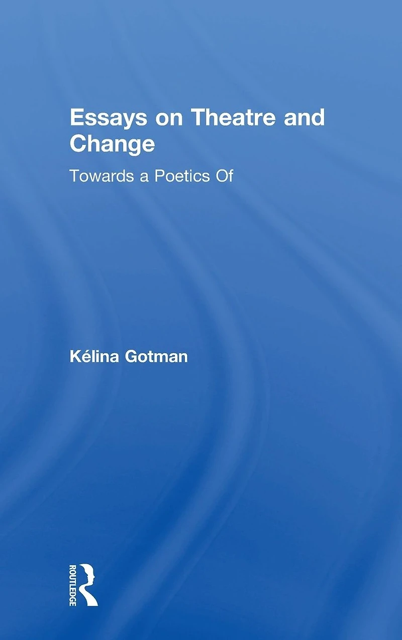 Essays on Theatre and Change: Towards a Poetics Of