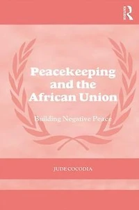 Peacekeeping and the African Union: Building Negative Peace
