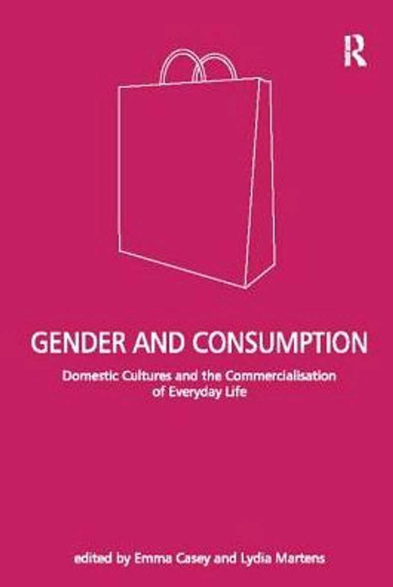 Gender and Consumption: Domestic Cultures the Commercialisation of Everyday Life