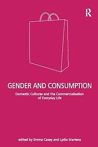 Gender and Consumption: Domestic Cultures the Commercialisation of Everyday Life