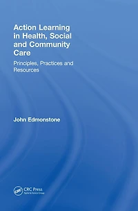 Action Learning Health, Social and Community Care: Principles, Practices Resources