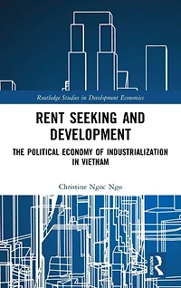 Rent Seeking and Development: The Political Economy of Industrialization Vietnam.