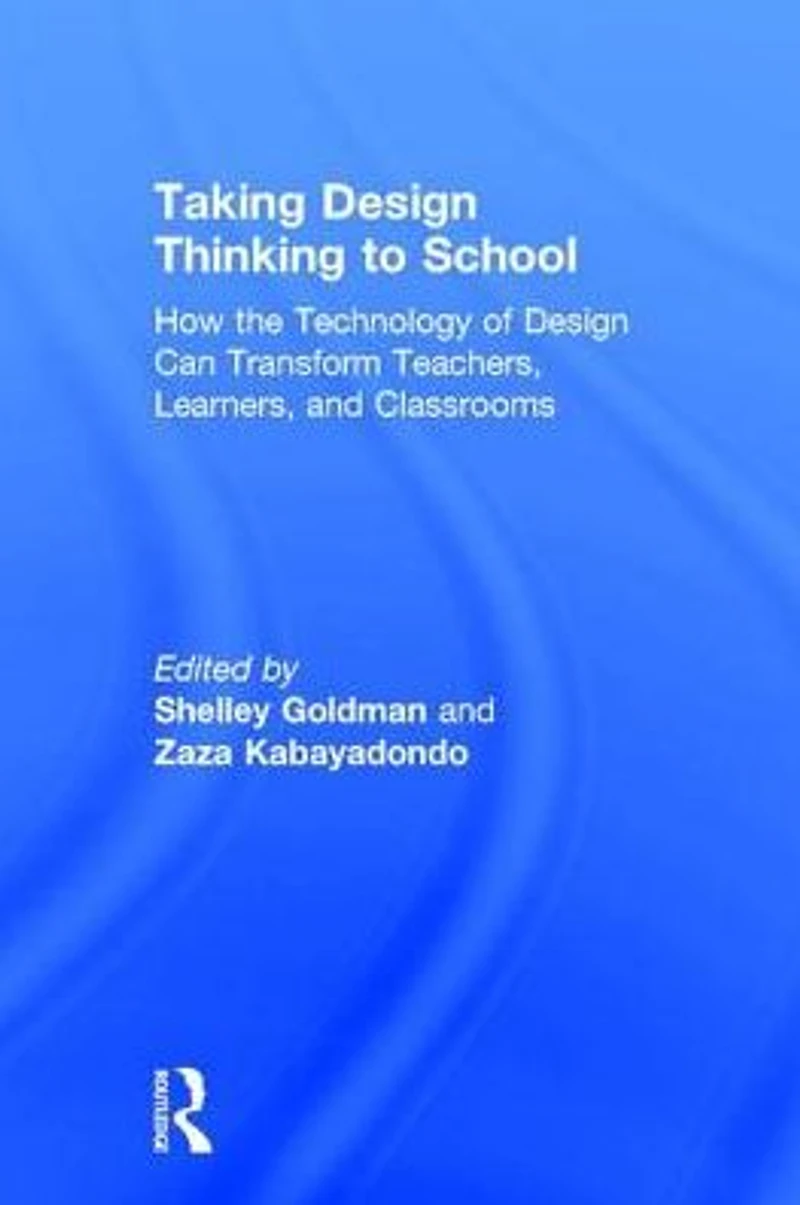 Taking Design Thinking to School: How the Technology of Can Transform Teachers, Learners, and Classrooms
